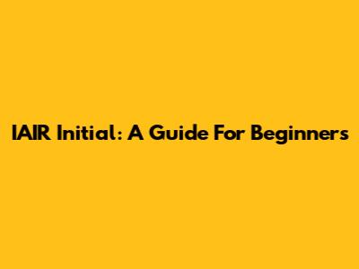 IAIR Initial: A Guide For Beginners