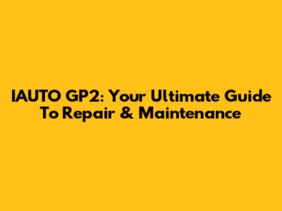 IAUTO GP2: Your Ultimate Guide To Repair & Maintenance