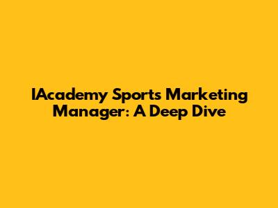 IAcademy Sports Marketing Manager: A Deep Dive