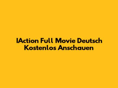 IAction Full Movie Deutsch Kostenlos Anschauen