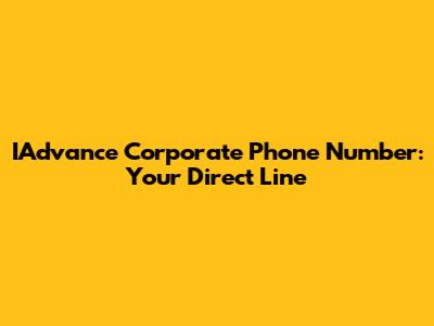 IAdvance Corporate Phone Number: Your Direct Line