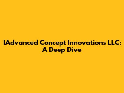 IAdvanced Concept Innovations LLC: A Deep Dive