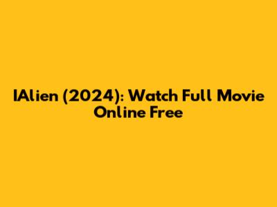 IAlien (2024): Watch Full Movie Online Free