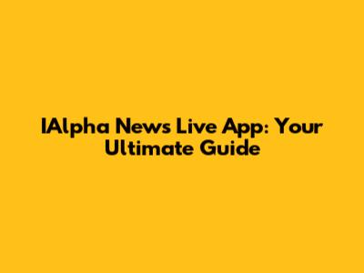 IAlpha News Live App: Your Ultimate Guide