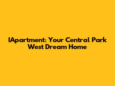 IApartment: Your Central Park West Dream Home
