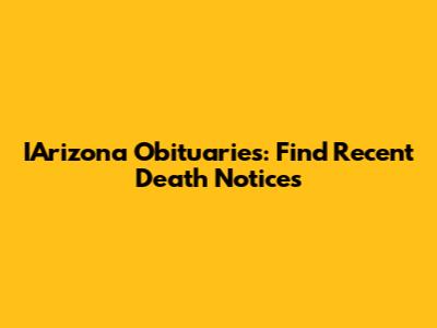IArizona Obituaries: Find Recent Death Notices
