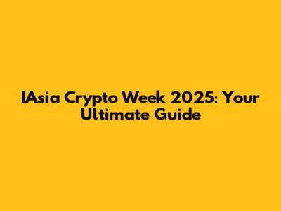 IAsia Crypto Week 2025: Your Ultimate Guide