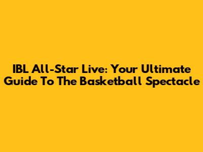 IBL All-Star Live: Your Ultimate Guide To The Basketball Spectacle