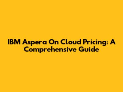 IBM Aspera On Cloud Pricing: A Comprehensive Guide