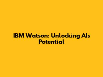 IBM Watson: Unlocking AI's Potential