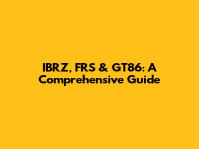 IBRZ, FRS & GT86: A Comprehensive Guide