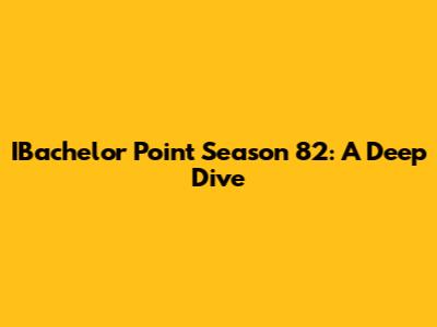 IBachelor Point Season 82: A Deep Dive
