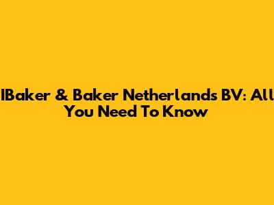 IBaker & Baker Netherlands BV: All You Need To Know