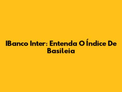 IBanco Inter: Entenda O Índice De Basileia