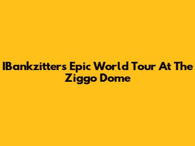 IBankzitters' Epic World Tour At The Ziggo Dome