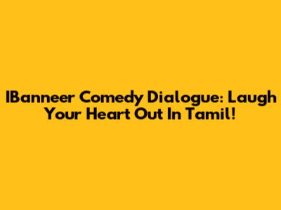 IBanneer Comedy Dialogue: Laugh Your Heart Out In Tamil!