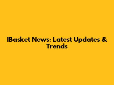 IBasket News: Latest Updates & Trends