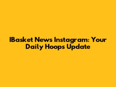 IBasket News Instagram: Your Daily Hoops Update