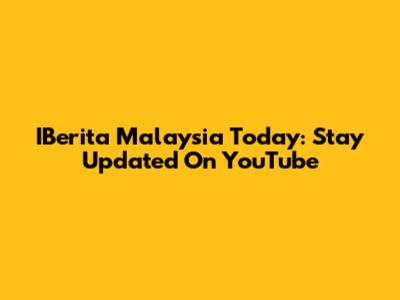 IBerita Malaysia Today: Stay Updated On YouTube