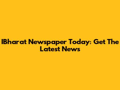 IBharat Newspaper Today: Get The Latest News