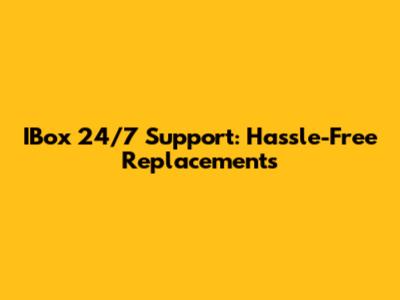IBox 24/7 Support: Hassle-Free Replacements