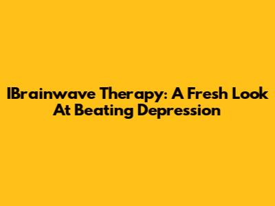 IBrainwave Therapy: A Fresh Look At Beating Depression