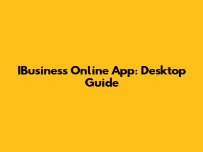 IBusiness Online App: Desktop Guide