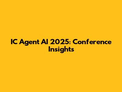 IC Agent AI 2025: Conference Insights