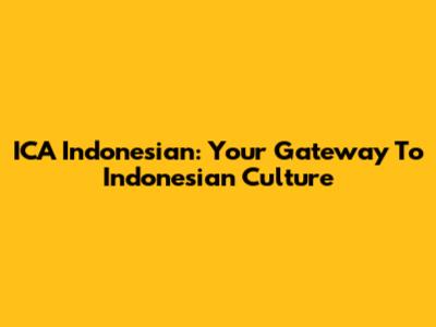 ICA Indonesian: Your Gateway To Indonesian Culture