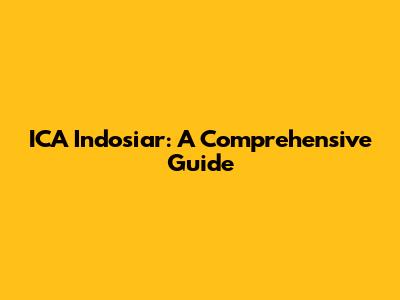 ICA Indosiar: A Comprehensive Guide