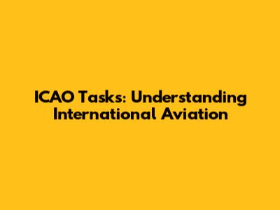 ICAO Tasks: Understanding International Aviation