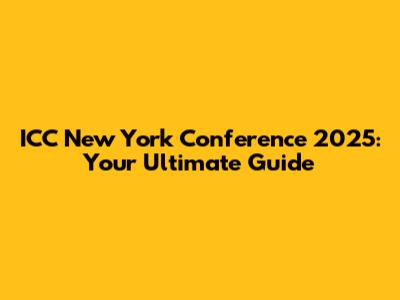ICC New York Conference 2025: Your Ultimate Guide