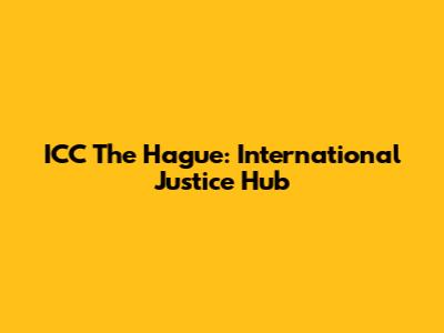 ICC The Hague: International Justice Hub