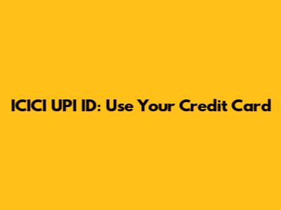 ICICI UPI ID: Use Your Credit Card