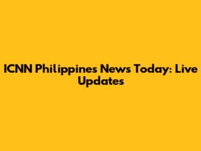 ICNN Philippines News Today: Live Updates