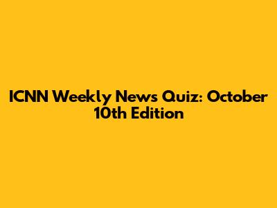 ICNN Weekly News Quiz: October 10th Edition