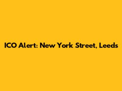 ICO Alert: New York Street, Leeds