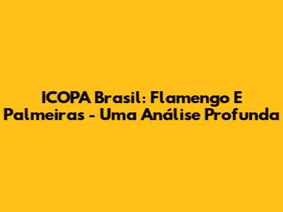 ICOPA Brasil: Flamengo E Palmeiras - Uma Análise Profunda