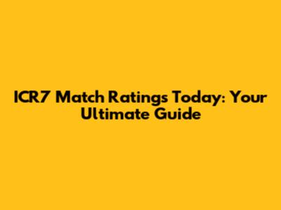 ICR7 Match Ratings Today: Your Ultimate Guide