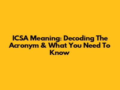 ICSA Meaning: Decoding The Acronym & What You Need To Know