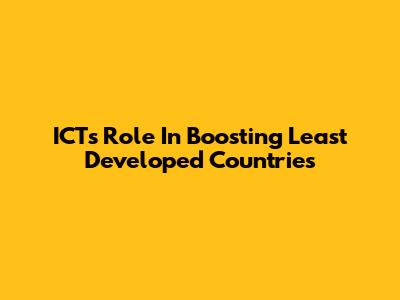 ICT's Role In Boosting Least Developed Countries