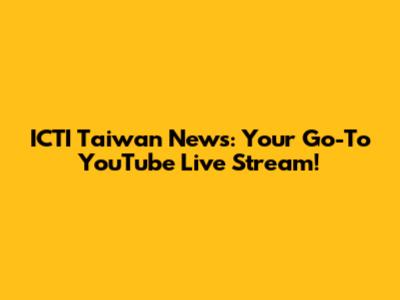 ICTI Taiwan News: Your Go-To YouTube Live Stream!