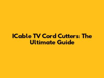 ICable TV Cord Cutters: The Ultimate Guide