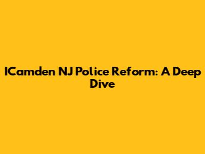 ICamden NJ Police Reform: A Deep Dive