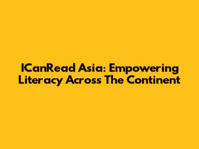 ICanRead Asia: Empowering Literacy Across The Continent