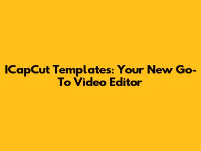 ICapCut Templates: Your New Go-To Video Editor