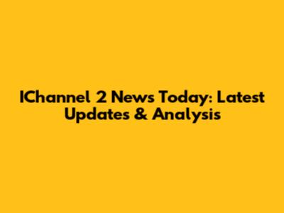 IChannel 2 News Today: Latest Updates & Analysis