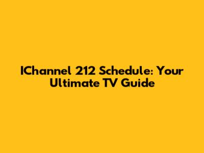 IChannel 212 Schedule: Your Ultimate TV Guide