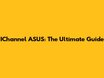 IChannel ASUS: The Ultimate Guide