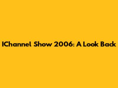 IChannel Show 2006: A Look Back